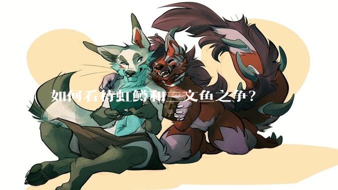 如何看待虹鳟和三文鱼之争?