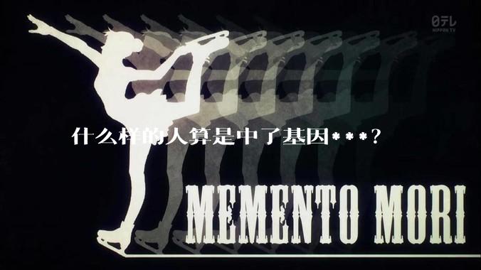 什么样的人算是中了基因***?