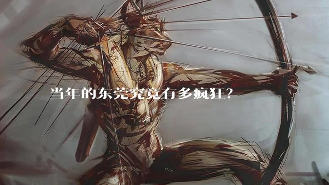 当年的东莞究竟有多疯狂?