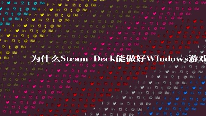 为什么Steam Deck能做好Windows游戏转译但是Apple Mac就做不好?