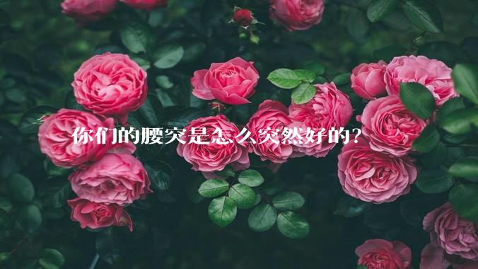 你们的腰突是怎么突然好的?